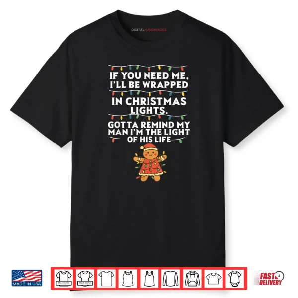If You Need Me I’ll Be Wrapped in Christmas Lights Xmas Shirt