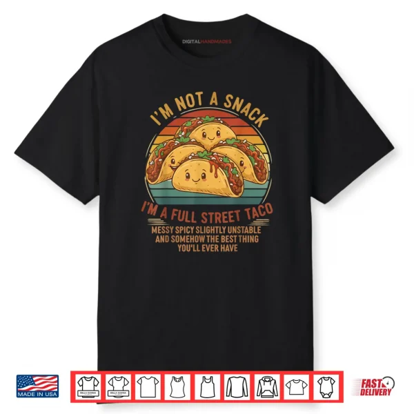 I’m Not A Snack I’m A Full Street Taco Messy Spicy Unstable Shirt