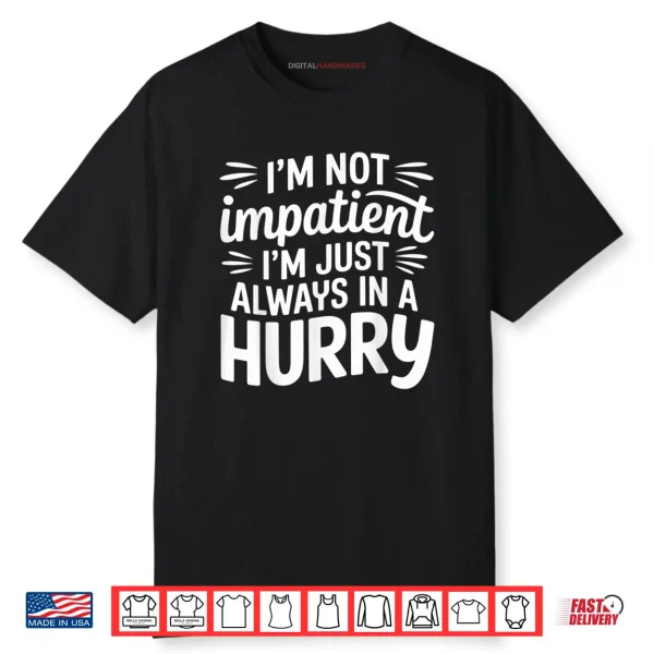 I’m Not Impatient I’m Just Always in A Hurry Shirt