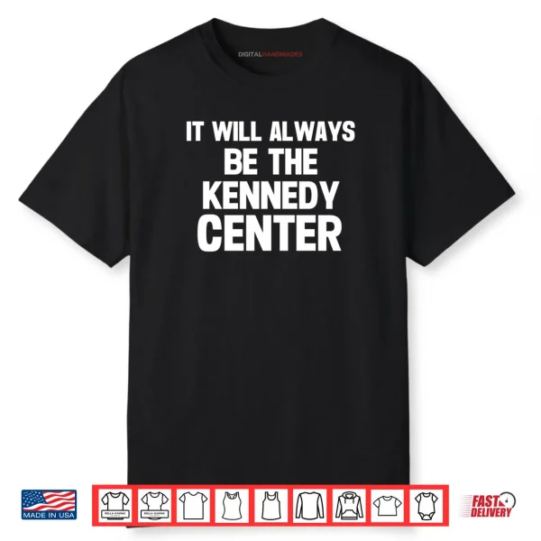 It Will Always Be The Kennedy Center Shirt