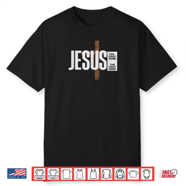 Jesus The ONLY ONE The ONLY Way Shirt