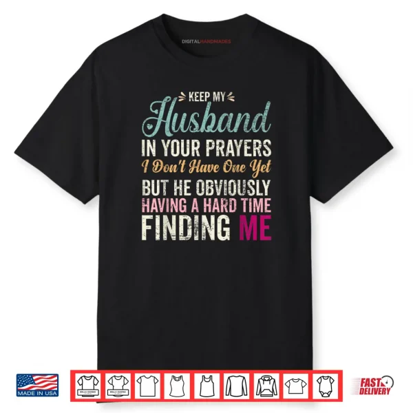 Keep My Husband in Your Prayers I Don’t Have One Yet But Shirt