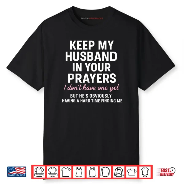 Keep My Husband in Your Prayers I Don’t Have One Yet But Shirt