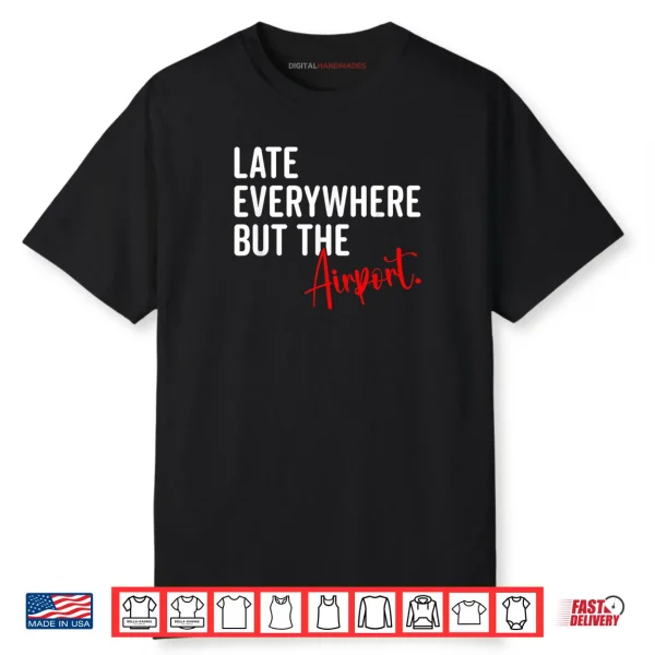 Late Everywhere But Airport Sarcastic Humor Sarcasm Quotes Shirt