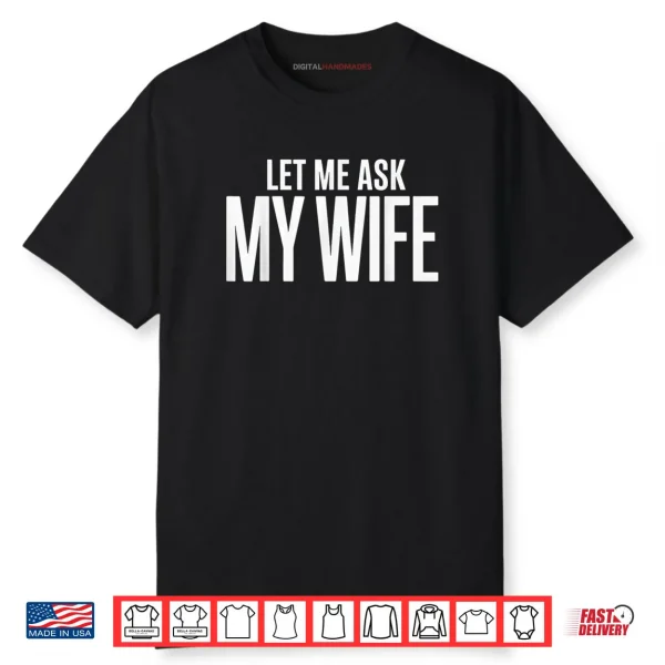 Let Me Ask My Wife She Said No Husband Shirt