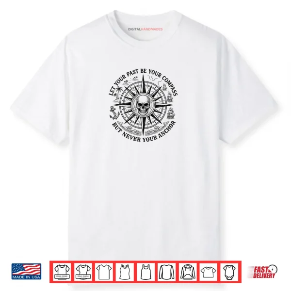 Let Your Past Be Your Compass But Never Your Anchor Shirt