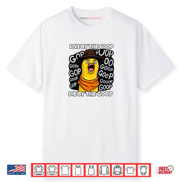 Live by The Goop Burnt Peanut Bungulator Goop Goop Memes Shirt