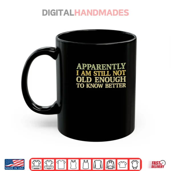 Apparently I Am Still Not Old Enough to Know Better Retro Shirt 3 Mug Apparently I Am Still Not Old Enough to Know Better Retro Shirt