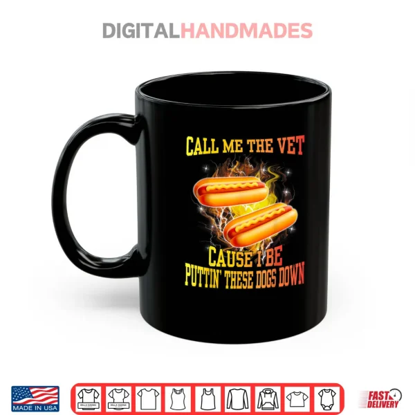 Mug Call Me The Vet Cause I Be Puttin These Dogs Down Shirt