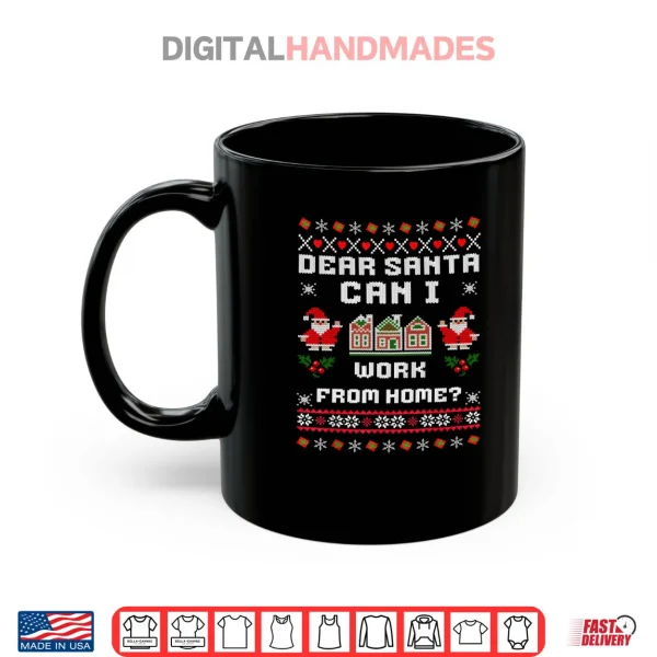 Mug Dear Santa Can I Work From Home Ugly Christmas Sweater Shirt