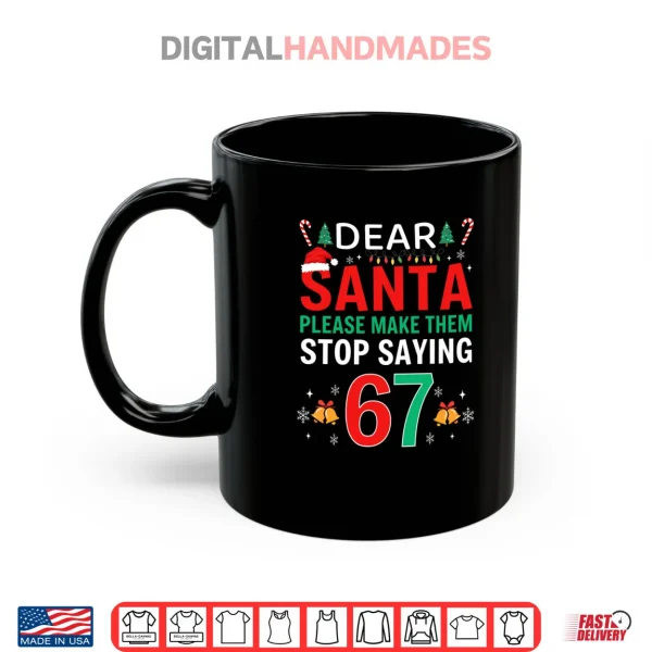 Mug Dear Santa Make Them Stop Saying 6 7 Christmas Six Seven 6 7 Shirt