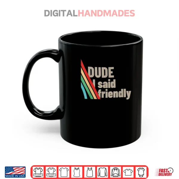 Dude I Said Friendly Shirt 3 Mug Dude I Said Friendly Shirt