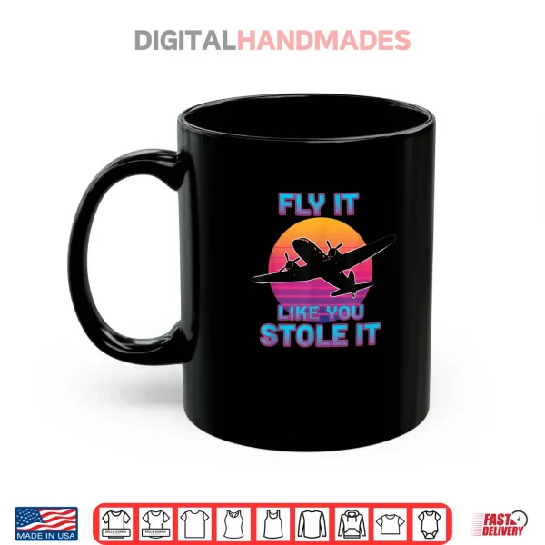 Fly It Like You Stole It Retro Airplane Pilot Shirt 3 Mug Fly It Like You Stole It Retro Airplane Pilot Shirt