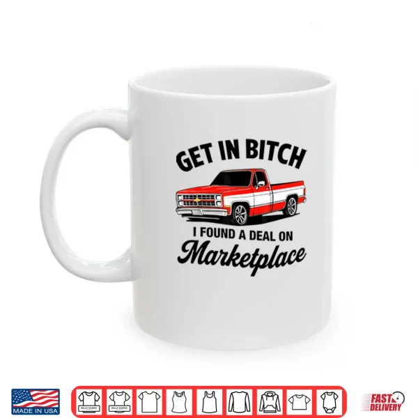 Mug Get In Bitch I Found A Deal On Marketplace Shirt