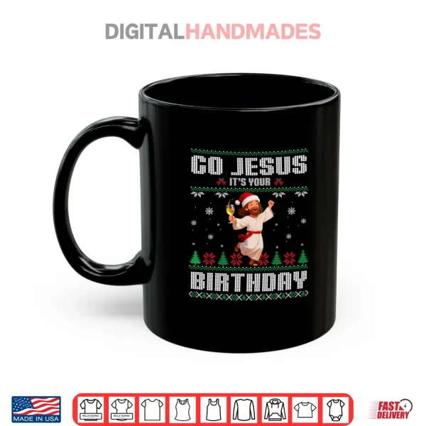 Mug Go Jesus Its Your Birthday Ugly Christmas Shirt