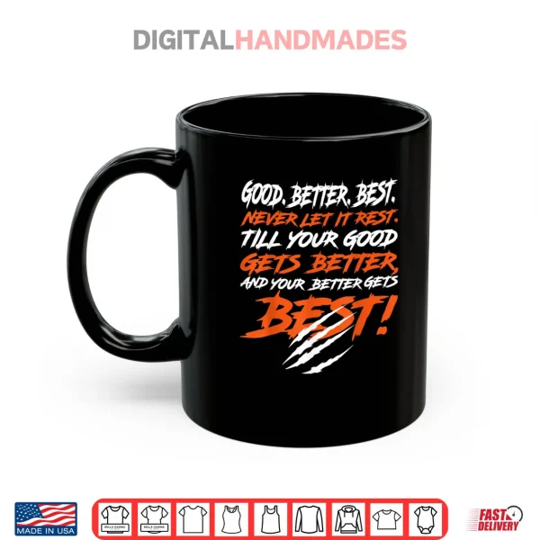 Mug Good Better Best Never let it Rest, Till Your Good Gets Best Shirt