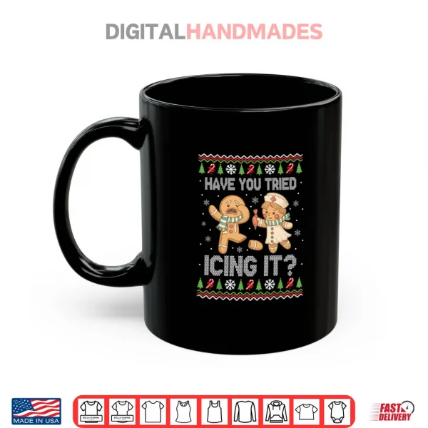 Mug Have You Tried Icings It Gingerbread Nurse Ugly Christmas Shirt