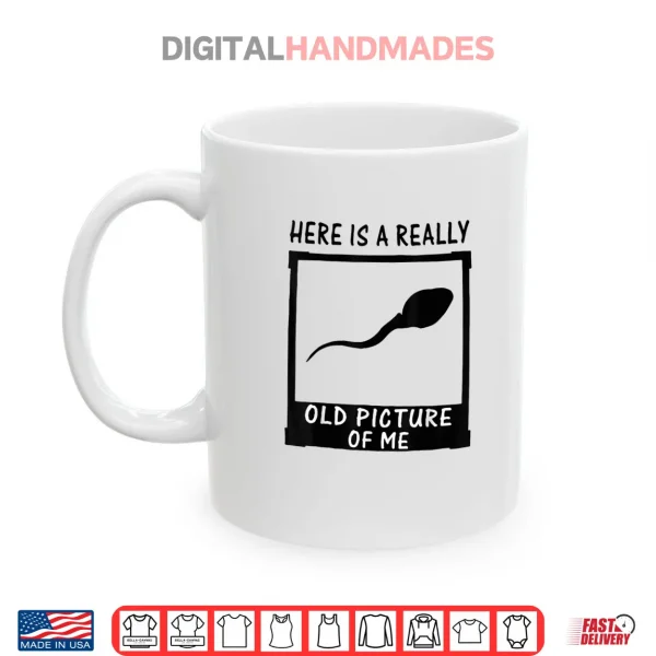 Mug Here is A Really Old Picture of Me Shirt