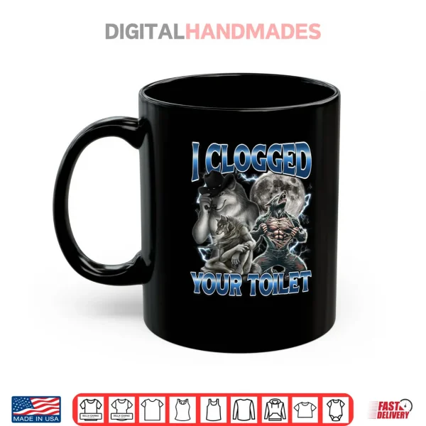 Mug I Clogged Your Toilet Alpha Wolf Meme Stupid Brainrot Shirt