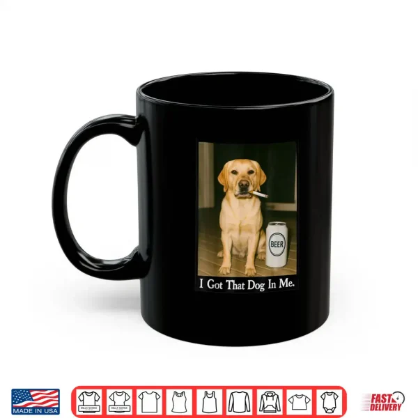 Mug I Got That Dog in Me Funny Retriever Smoking Beer Meme Shirt