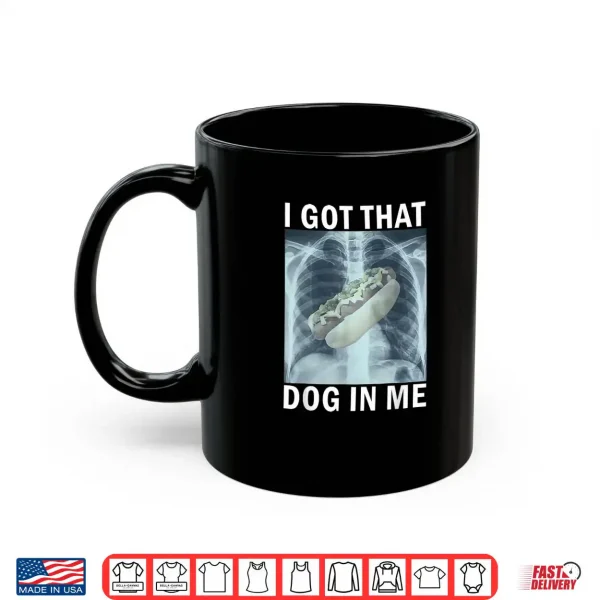 Mug I Got That Dog in Me Hot Dog X Ray Meme Shirt