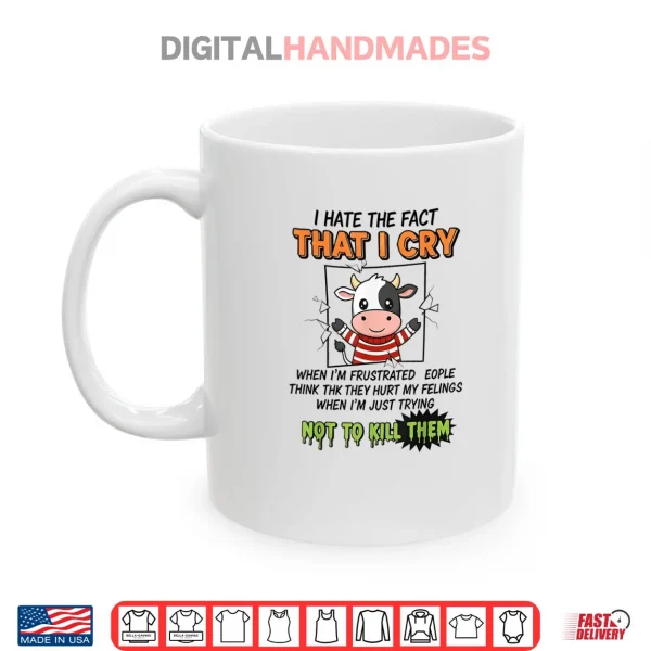 I Hate The Fact That I Cry When I'm Frustrated People Think Shirt 3 Mug I Hate The Fact That I Cry When Im Frustrated People Think Shirt