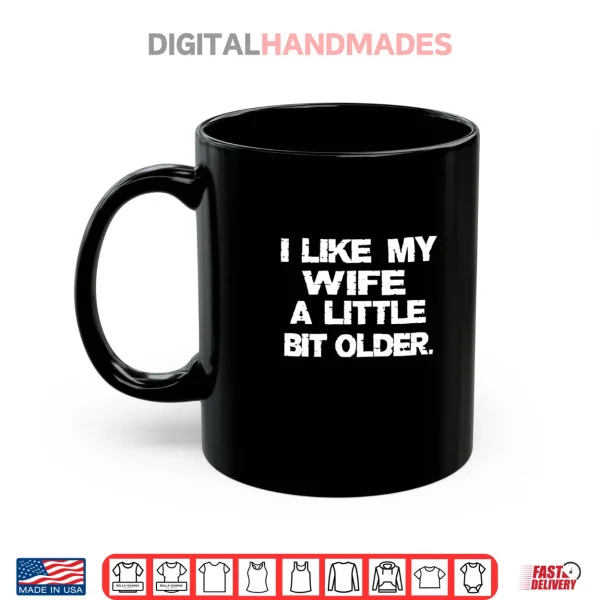 Mug I Like My Wife A Little Bit Older Funny Husband Shirt 1