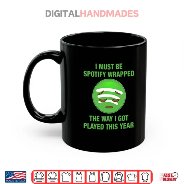 Mug I Must Be Spotify Wrapped The Way I Got Played This Year Shirt