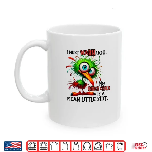 Mug I Must Warn You My Inner Child is A Mean Little Shirt