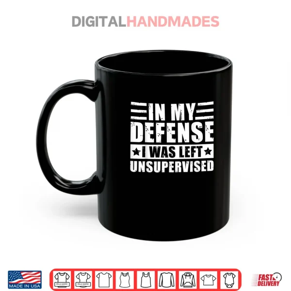 Mug In My Defense I Was Left Unsupervised Shirt
