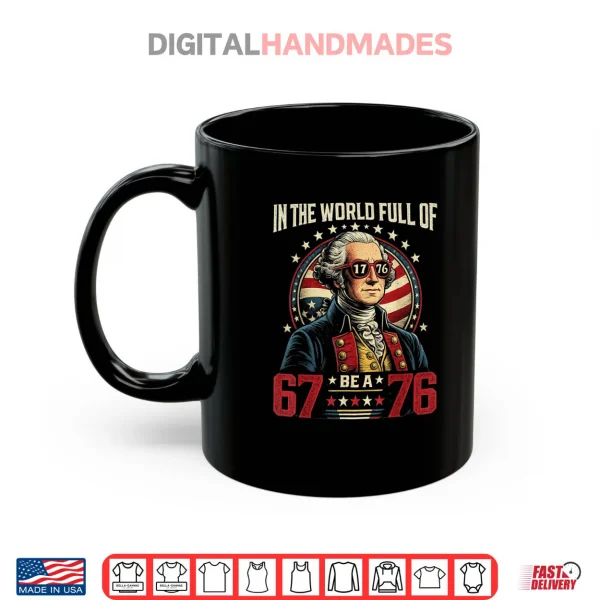 In The World Full of 67 to Be A 76 George Washington 67 Meme Shirt 3 Mug In The World Full of 67 to Be A 76 George Washington 67 Meme Shirt