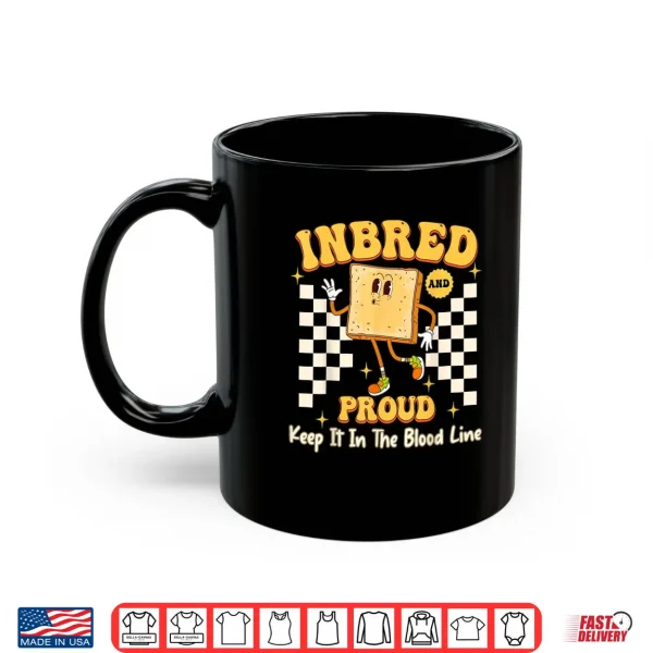 Mug Inbred Proud Embarrassing Inappropriate Adult Humor Shirt