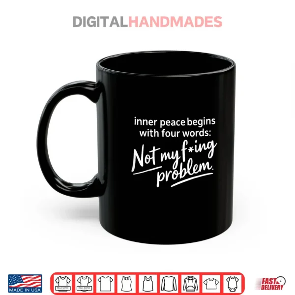 Mug Inner Peace Begins with Four Words Not My Fucking Problem Shirt