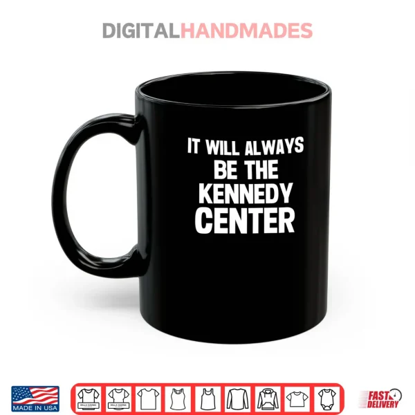 Mug It Will Always Be The Kennedy Center Shirt