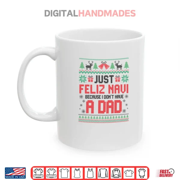 Mug Just Feliz Navi Because I Dont Have a Dad Spanish Christmas Shirt