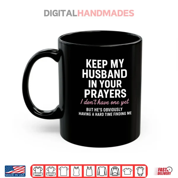 Keep My Husband in Your Prayers I Don't Have One Yet But Shirt 3 Mug Keep My Husband in Your Prayers I Dont Have One Yet But Shirt