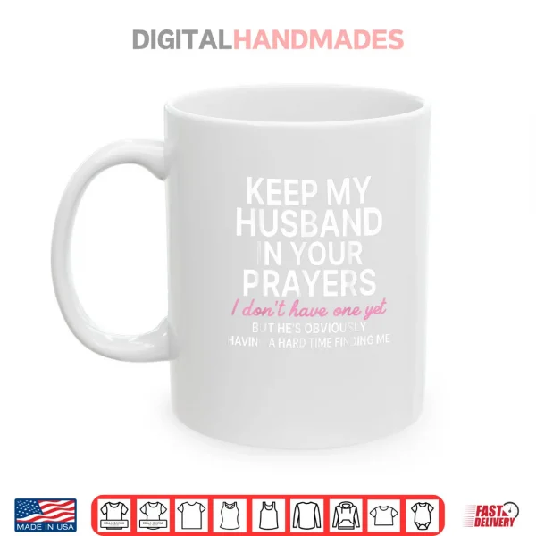 Keep My Husband in Your Prayers I Don't Have One Yet Shirt 3 Mug Keep My Husband in Your Prayers I Dont Have One Yet Shirt
