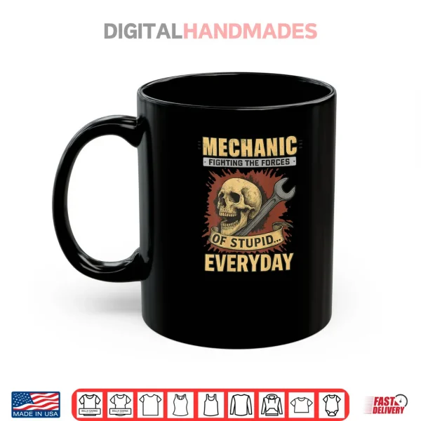 Mechanic Fighting The Forces Of Stupid Everyday Shirt 3 Mug Mechanic Fighting The Forces Of Stupid Everyday Shirt