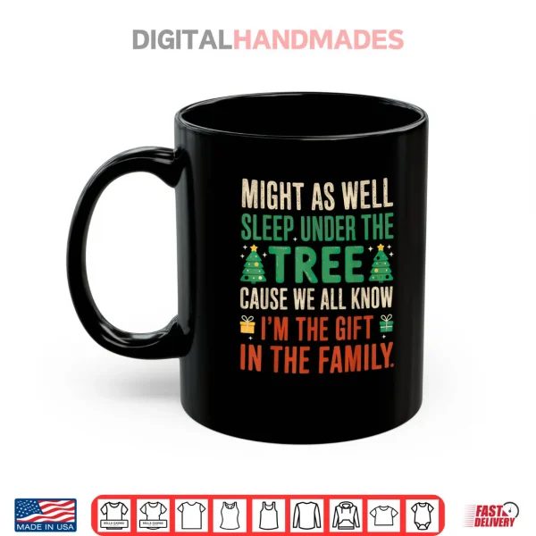 Mug Might As Well Sleep Under The Tree Im The Gift Christmas Shirt