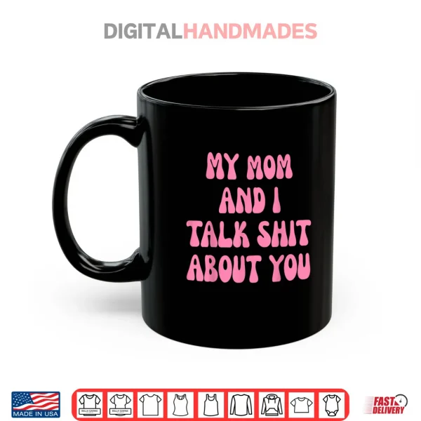 Mug My Mom and I Talk Shit About You Funny Mother Daughter Bond Shirt