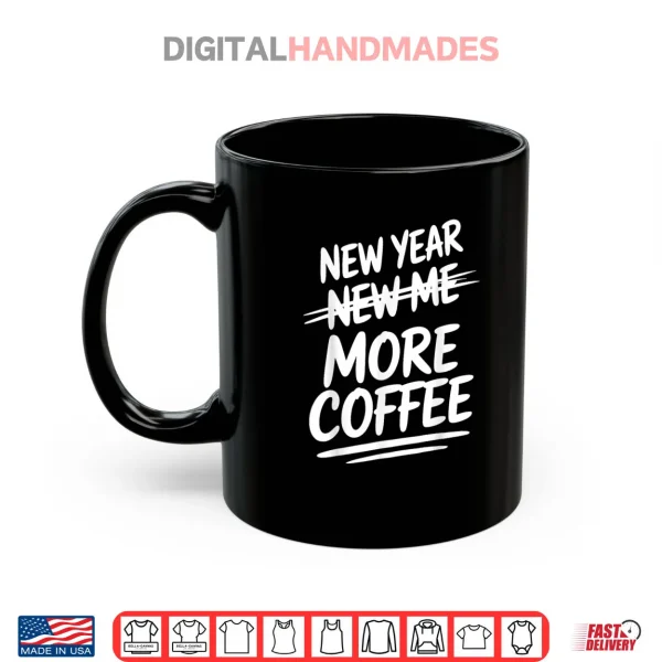 Mug New Year More Coffee Funny Sarcastic Resolution Quote Shirt