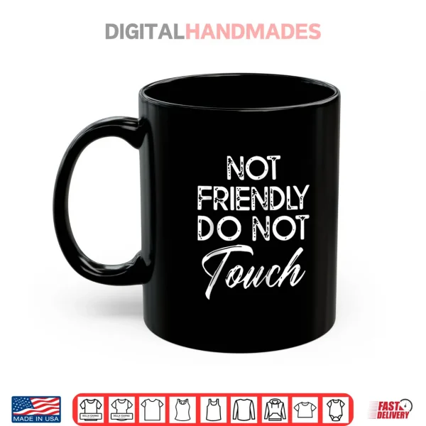 Mug Not Friendly Do Not Touch Saying Shirt