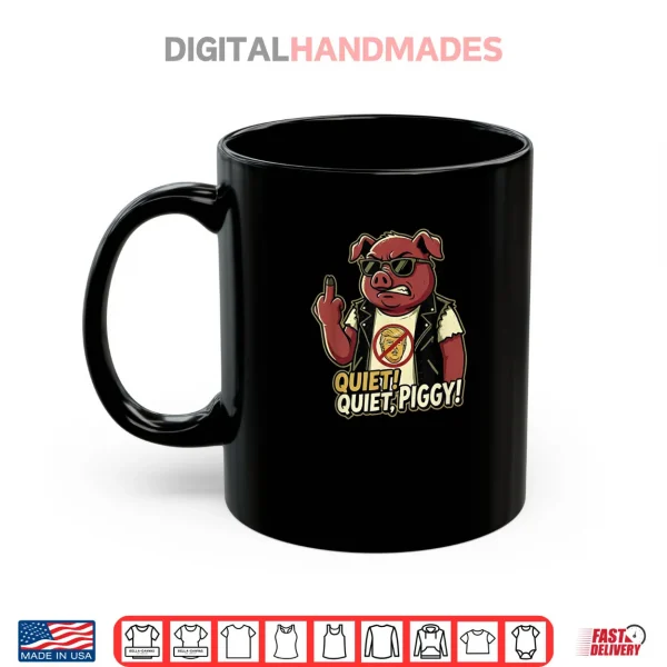 Mug Quiet Piggy Sarcastic Political Humor Shirt