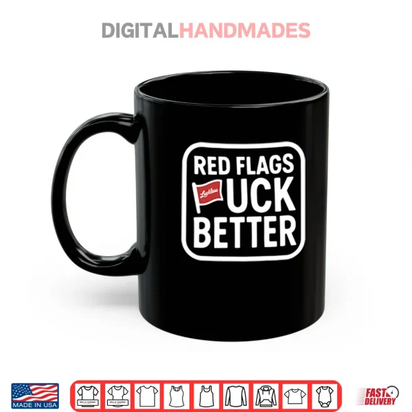 Mug Red Flags Fuck Better Shirt