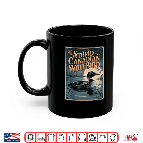 Mug Stupid Canadian Wolf Bird Funny Loon Humor Shirt 3