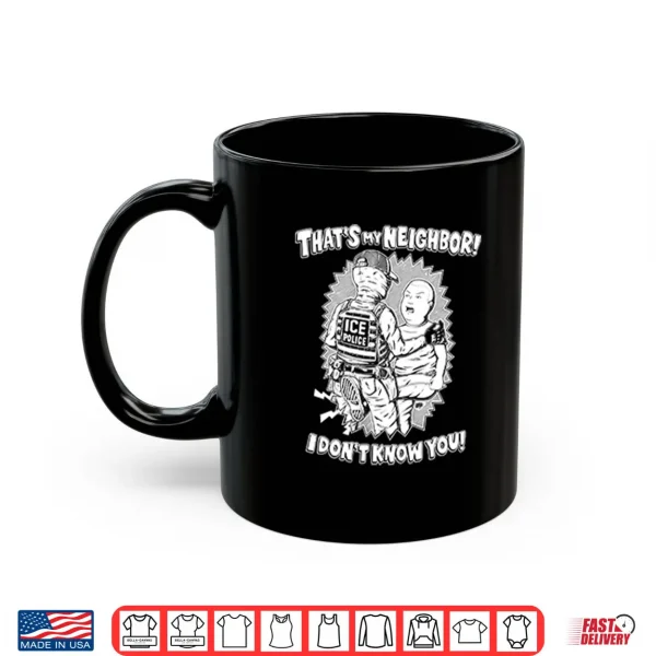 Mug Thats My Neighbor I Dont Know You Anti ICE Shirt