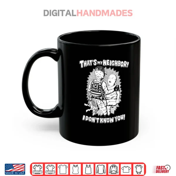 Mug Thats My Neighbor I Dont Know You Shirt