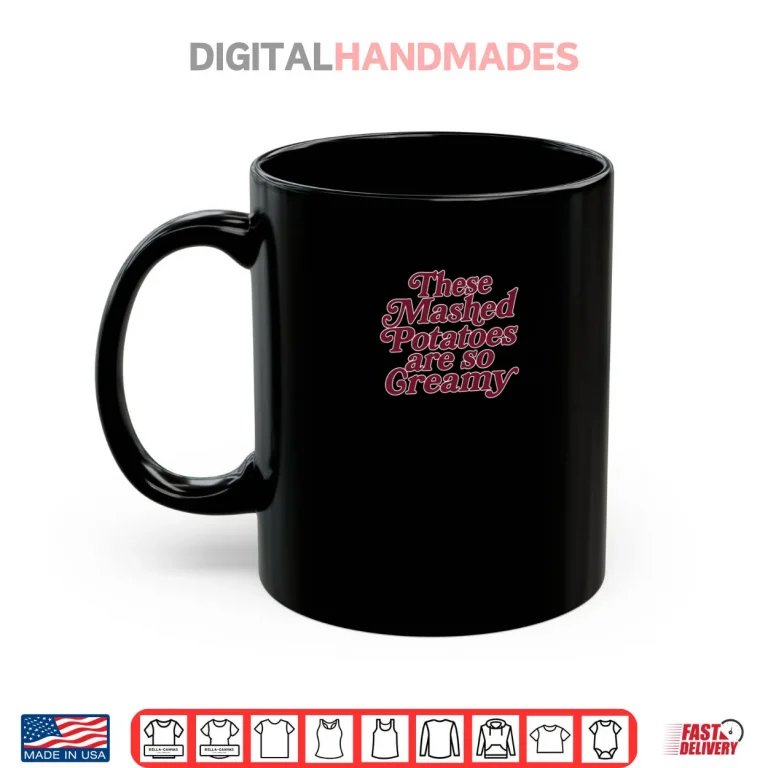 Mug These Mashed Potatoes Are So Creamy Shirt 1