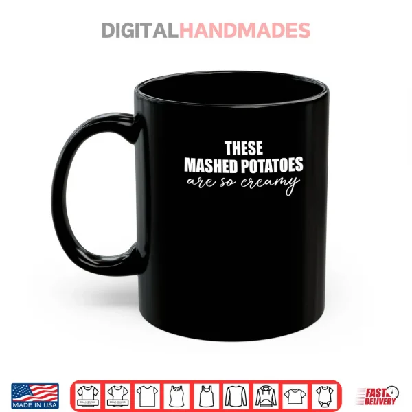 These Mashed Potatoes are So Creamy Shirt 3 Mug These Mashed Potatoes are So Creamy Shirt 1