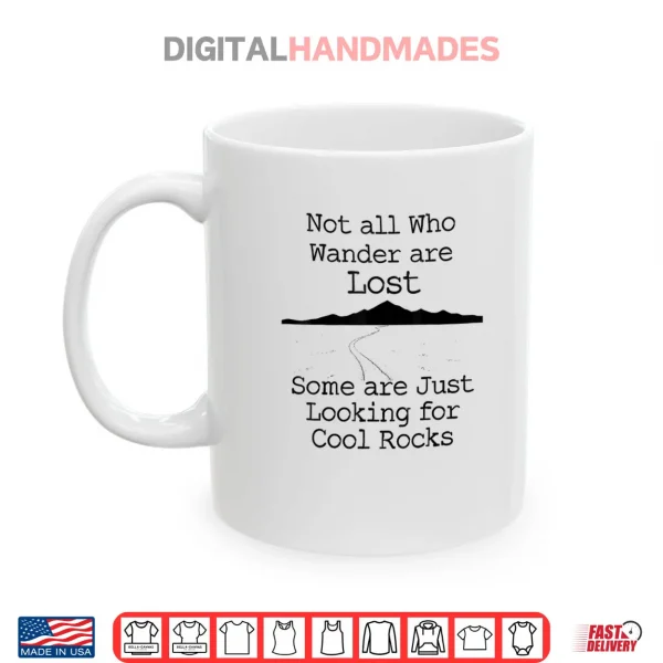 Mug Those That Wander Not Lost Looking for Cool Rocks Shirt